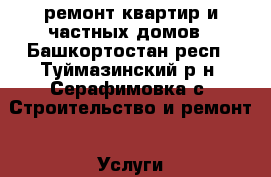 ремонт квартир и частных домов - Башкортостан респ., Туймазинский р-н, Серафимовка с. Строительство и ремонт » Услуги   